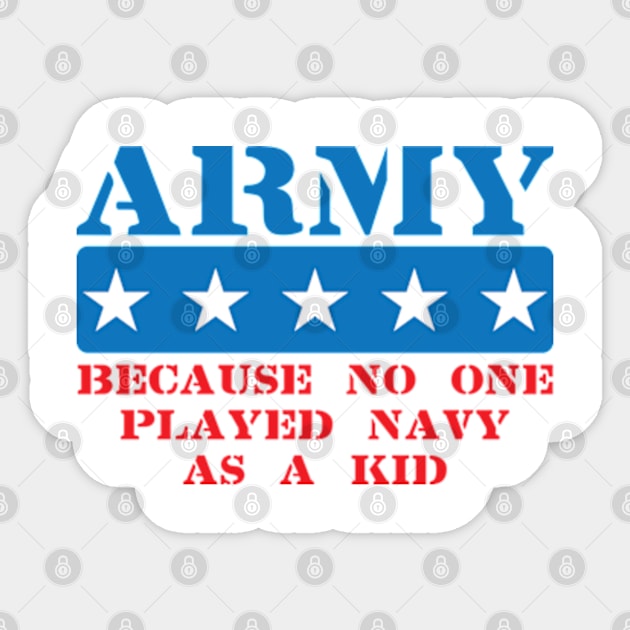 Army Because No One Played Navy As A Kid Sticker by totalcare